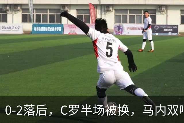 0-2落后，C罗半场被换，马内双响+绝杀，胜利连追3球大逆转